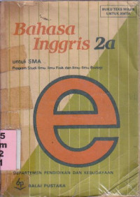 Image of Bahasa Inggris 2a : untuk SMA program study ilmu-ilmu fiisk dan ilmu-ilmu biologi