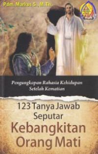 Image of 123 Tanya Jawab Seputar Kebangkitan Orang Mati : Pengungkapan Rahasia Kehidupan Setelah Kematian