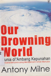 Image of Our Drowning World : Dunia di ambang kepunahan ,bencana-bencana yang mengancam umat manusia