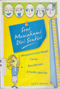 Image of Seni memahami diri sendiri : mengontrol emosi negatif, cemas, rasa bersalah dan konflik
