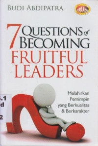 Image of 7 questions of becoming fruitful leaders : Melahirkan pemimpin yang berkualitas & berkarakter