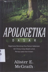 Image of Apologetika dasar : bagaimana meolong para pencari kebenaran dan orang-ornag skeptis untuk percaya pada iman kristen