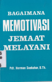 Image of Bagaimana memotivasi jemaat melayani : suatu petunjuk praktis bagi pemimpin kristen