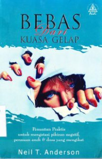 Image of Bebas dari kuasa gelap :penuntun praktis bagi anda untuk mengatasi pemikiran negatif, perasaan aneh, dosa yang mengikat