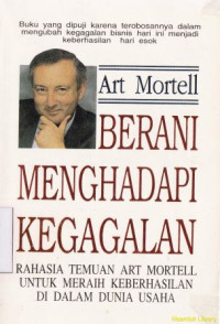 Image of Berani menghadapi kegagalan : rahasia temuan Art Mortell untuk meraih keberhasilan di dalam dunia usaha