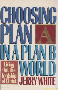 Image of Choosing plan A in a plan B world : living out the lordship of Christ