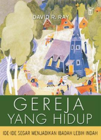 Image of Gereja yang hidup :Ide-ide segar menjadikan ibadah lebih indah
