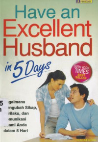 Image of Have an excellent husband in 5 day : Bagaimana Mengubah Sikap, Perilakuy, Dan Komunikasi Suami Anda Dalam 5 Hari.