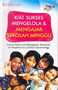 Image of Kiat sukses mengelola dan mengajar sekolah minggu : Panduan praktis untuk menyegarkan, memotivasi dan mengilhami guru dan aktivis sekolah minggu.