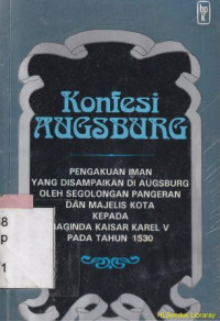 Image of Konfesi Augsburg : pengakuan iman yang disampaikan di augsburg oleh segolongan pengeran dan majelis kota kepada baginda kaisar : Augsburg confession