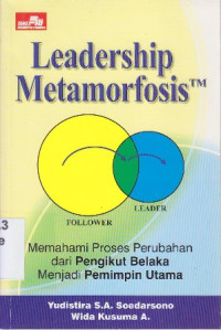 Image of Leadership metamorfosis : memahami proses perubahan dari pengikut belaka menjadi pemimpin utama