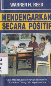 Image of Mendengarkan secara positif : cara mendengarkan yang sebenarnya diucapkan orang lain kepada anda