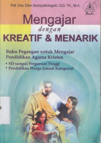 Image of Mengajar dengan kreatif dan menarik : Buku pegangan  untuk mengajar PAK