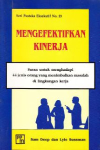 Image of Mengefektifkan Kinerja : Saran Untuk Menghadapi 44 Jenis Orang Yang Menimbulkan Masalah Di Lingkungan Kerja