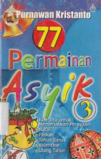 Image of 77 permainan asyik 3 :kiat jitu untuk memeriahkan perayaan: natal, paskah, tahun baru, valentine, ultah