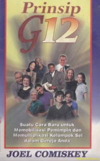 Image of Prinsip g-12 :suatu cara baru untuk memobilisasi pemimpin dan memultiplikasi kelompok sel dalam gereja anda( Groups of 12 : a new way to mobilize leaders and multiply groups in your church)
