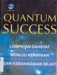 Image of Quantum Success : Lompatan dahsyat menuju kekayaan dan kebahagian sejati