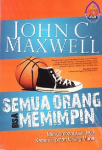 Image of Semua orang bisa memimpin : mengembangkan jiwa kepemimpinan orang muda