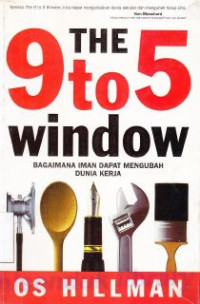 Image of The 9 to 5 Window : bagaimana iman changes everything : Bagaimana iman dapat mengubah dunia kerja