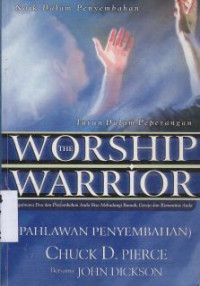 Image of Pahlawan penyembahan :bagaimana doa dan penyembahan anda bisa melindungi rumah, gereja dan komunitas anda (the worship warrior)