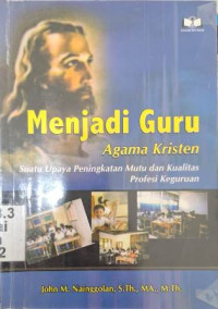 Image of Menjadi guru agama kristen : suatu upaya peningkatan mutu dan kualitas profesi keguruaan