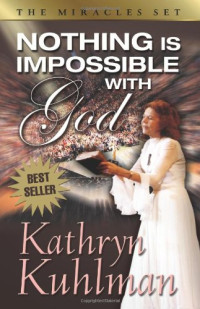 Image of Nothing Is Impossible With God : Kisah Nyata Mukjizat Kesembuhan Melalui Pelayanan Kathryn Kuhlman