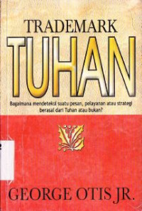 Image of Trademark Tuhan : Bagaimana mendeteksi suatu pesan, pelayanan atau strategi berasal dari Tuhan atau bukan?